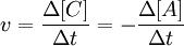 :  v = frac{Delta [ C ]}{Delta t} =  - frac{Delta [ A ]}{Delta t} 