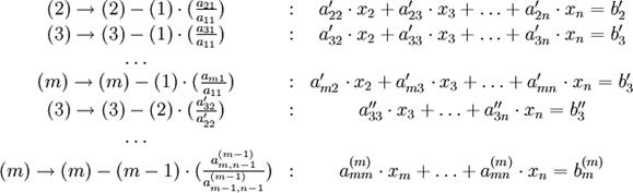 egin{array}{ccc}(2)	o (2)-(1) cdot ( frac {a_{21}}{a_{11}}) &:& a_{22}^{prime} cdot x_2 + a_{23}^{prime} cdot x_3 + ldots + a_{2n}^{prime} cdot x_n = b_2^{prime} (3)	o (3)-(1) cdot ( frac {a_{31}}{a_{11}}) &:& a_{32}^{prime} cdot x_2 + a_{33}^{prime} cdot x_3 + ldots + a_{3n}^{prime} cdot x_n = b_3^{prime} ldots & & (m)	o (m)-(1) cdot ( frac {a_{m1}}{a_{11}}) &:& a_{m2}^{prime} cdot x_2 + a_{m3}^{prime} cdot x_3 + ldots + a_{mn}^{prime} cdot x_n = b_3^{prime} (3)	o (3)-(2) cdot ( frac {a_{32}^{prime}}{a_{22}^{prime}}) &:& a_{33}^{primeprime} cdot x_3 + ldots + a_{3n}^{primeprime} cdot x_n = b_3^{primeprime} ldots & & (m)	o (m)-(m-1) cdot ( frac {a_{m,n-1}^{(m-1)}}{a_{m-1,n-1}^{(m-1)}}) &:& a_{mm}^{(m)} cdot x_m + ldots + a_{mn}^{(m)} cdot x_n = b_m^{(m)}end{array}