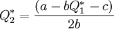 Q_2^*=frac{(a-bQ_1^*-c)}{2b}