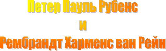 Петер Пауль Рубенс
и
Рембрандт Харменс ван Рейн