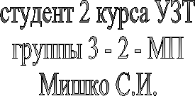 студент 2 курса УЗТ
группы 3 - 2 - МП
Мишко С.И.