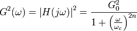 G^2(omega)=left |H(jomega)ight|^2 = frac {G_0^2}{1+left(frac{omega}{omega_c}ight)^{2n}} 