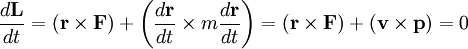 frac{dmathbf{L}}{dt} =  (mathbf{r} 	imes mathbf{F})  + left( frac{dmathbf{r}}{dt}  	imes  mfrac{dmathbf{r}}{dt} ight)=  ( mathbf{r} 	imes mathbf{F} )  +  ( mathbf{v} 	imes mathbf{p} ) = 0 