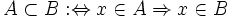 A subset B&nbsp;:Leftrightarrow x in A Rightarrow x in B
