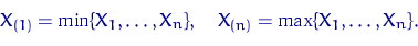 egin{displaymath}X_{(1)}=min{X_1, ldots, X_n}, quad X_{(n)}=max{X_1, ldots, X_n}.end{displaymath}