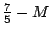 $frac{7}{5}-M$