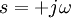 s=+jomega !