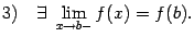 $ 3)quadexists limlimits_{x	o b-}f(x)=f(b).$
