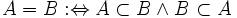 A = B&nbsp;:Leftrightarrow A subset B land B subset A