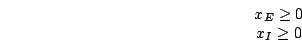 egin{displaymath}egin{array}{c}x_{E}geq 0x_{I}geq 0end{array}end{displaymath}