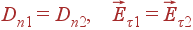 D_{n1}=D_{n2}, vec{E}_{	au 1} = vec{E}_{	au 2}