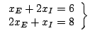 $left.egin{array}{c}x_{E}+2x_{I}=62x_{E}+x_{I}=8end{array}ight} $