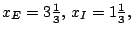 $x_{E}=3frac{1}{3},, x_{I}=1frac{1}{3},$