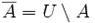 overline A = U setminus A