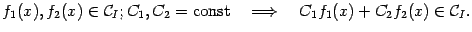 $displaystyle f_1(x),f_2(x)inmathcal{C}_I;C_1,C_2=mathrm{const}quadLongrightarrow quadC_1f_1(x)+C_2f_2(x)inmathcal{C}_I.$