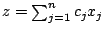 $z=sum 
olimits _{j=1}^{n}c_{j}x_{j}$