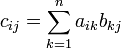 ! c_{ij} = sum^n_{k=1} a_{ik} b_{kj}