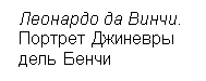 Подпись: Леонардо да Винчи.
Портрет Джиневры
дель Бенчи