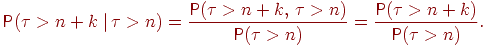 ��������: egin{equation}_Prob(	au>n+k {hspace{3pt}{left|ight.}mspace{1mu}} 	au>n)=frac{Prob(	au>n+k,, 	au>n)}{Prob(	au>n)}=_frac{Prob(	au>n+k)}{Prob(	au>n)}._end{equation}