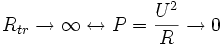 R_{tr}ightarrow infty leftrightarrow P={frac {{U}^{2}}{R}ightarrow 0}