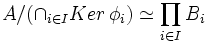 A / (cap_{i in I} Ker,phi_i )simeq prod_{i in I} B_i