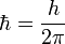 hbar=frac{h}{2pi}