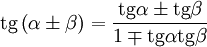  mathop{mathrm{tg}} left( alpha pm eta ight) = frac{ mathop{mathrm{tg}} alpha pm mathop{mathrm{tg}} eta}{1 mp mathop{mathrm{tg}} alpha mathop{mathrm{tg}}eta} 
