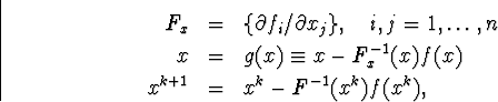 egin{eqnarray}F_x&=&{partial f_i/partial x_j},quad i,j=1,ldots,n
onum... ...quiv x-F^{-1}_x(x)f(x)
onumber x^{k+1}&=&x^k-F^{-1}(x^k)f(x^k),end{eqnarray}