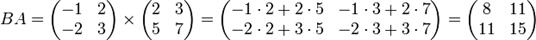 B A=egin{pmatrix} -1 & 2 -2 & 3end{pmatrix}	imesegin{pmatrix} 2 & 3 5 & 7end{pmatrix}=egin{pmatrix}-1 cdot 2 + 2 cdot 5 & -1 cdot 3 + 2 cdot 7-2 cdot 2 + 3 cdot 5 & -2 cdot 3 + 3 cdot 7end{pmatrix}=egin{pmatrix}8 & 1111 & 15end{pmatrix}