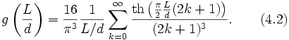 gleft(frac{L}{d}ight)=frac{16}{pi^3}frac{1}{L/d}sum^{infty}_{k=0}{frac{mathrm{th}left(frac{pi}{2}frac{L}{d}(2k+1)ight)}{(2k+1)^3}}.qquad (4.2)