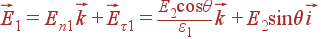 vec{E}_1 = E_{n1} vec{k}+vec{E}_{	au 1} = frac{E_2cos	heta}{varepsilon_1} vec{k} + E_2sin	heta vec{i}