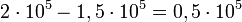 2cdot10^5 - 1,5cdot 10^5 = 0,5 cdot 10^5