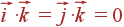 vec{i}cdotvec{k}=vec{j}cdotvec{k}=0