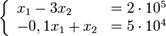 left{egin{array}{lcr}_x_1 - 3x_2 & = 2 cdot 10^5\_-0,1x_1 + x_2 & = 5 cdot 10^4end{array}ight.