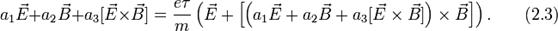 a_1vec{E}+a_2vec{B}+a_3[vec{E}	imes vec{B}]=frac{e	au}{m}left(vec{E}+left[left(a_1vec{E}+a_2vec{B}+a_3[vec{E}	imes vec{B}]ight)	imesvec{B}ight]ight).qquad (2.3)