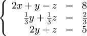 left{egin{array}{rcc}2x + y - z &=& 8 frac{1}{3}y + frac{1}{3}z &=& frac{2}{3} 2y + z &=& 5 end{array}ight.