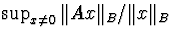 $sup_{x
eq 0}Vert AxVert _B/Vert xVert _B$