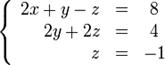 left{egin{array}{rcc}2x + y - z &=& 8 2y + 2z &=& 4 z &=& -1  end{array}ight.
