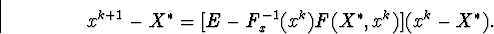 egin{displaymath}x^{k+1}-X^{ast}=ig[E-F^{-1}_x(x^k)F(X^{ast},x^k)ig](x^k-X^{ast}).end{displaymath}