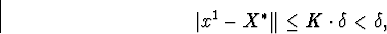 egin{displaymath}vert x^1-X^{ast}Vertleq Kcdotdelta<delta,end{displaymath}