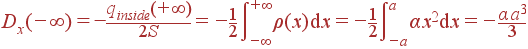 D_x(-infty) = -frac{q_{inside}(+infty)}{2S} = -frac{1}{2} intlimits_{-infty}^{+infty}ho(x) {m d}x = -frac{1}{2} intlimits_{-a}^{a}alpha x^2{m d}x = -frac{alpha a^3}{3}