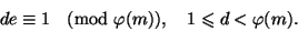egin{displaymath}de equiv 1pmod{phi(m)}, quad 1leq d < phi(m).end{displaymath}