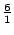 $frac{6}{1}$