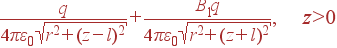 frac{q}{4pivarepsilon_0 sqrt{r^2+(z-l)^2}} + frac{B_1q}{4pivarepsilon_0 sqrt{r^2+(z+l)^2}}, z>0