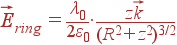 vec{E}_{ring} = frac{lambda_0}{2varepsilon_0}cdot frac{zvec{k}}{(R^2+z^2)^{3/2}}