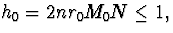 $h_0=2nr_0M_0Nleq 1,$