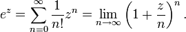 e^z=sum_{n=0}^infty frac{1}{n!}z^n=lim_{n	oinfty}left(1+frac{z}{n}ight)^n.