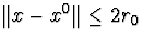 $Vert x-x^0Vertleq 2r_0$