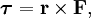oldsymbol{	au} = mathbf{r} 	imes mathbf{F},