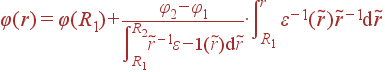 varphi(r) = varphi(R_1) +frac{varphi_2- varphi_1}{intlimits_{R_1}^{R_2}	ilde{r}^{-1}varepsilon^ {-1}(	ilde{r}){m d}	ilde{r}}cdot intlimits_{R_1}^r varepsilon^{-1}(	ilde{r})	ilde{r}^{-1}{m d}	ilde{r}